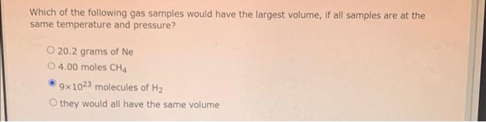 Which Of The Following Gas Samples Would Have The Largest Volume If All Samples Are At The Same Temperature And Pressur 1