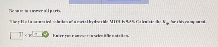 Be Sure To Answer All Parts The Ph Of A Saturated Solution Of A Metal Hydroxide Moh Is 9 55 Calculate The Ksp For This 1