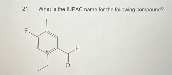 21 F What Is The Iupac Name For The Following Compound H 1