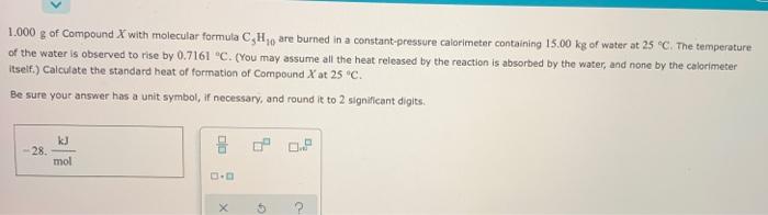1 000 G Of Compound X With Molecular Formula C H Are Burned In A Constant Pressure Calorimeter Containing 15 00 Kg Of W 1