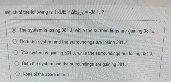 Which Of The Following Is True If Ae Sys 381 J The System Is Losing 381 J While The Surroundings Are Gaining 381 J 1