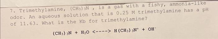 7 Trimethylamine Ch3 3n Is A Gas With A Fishy Ammonia Like Odor An Aqueous Solution That Is 0 25 M Trimethylamine 1