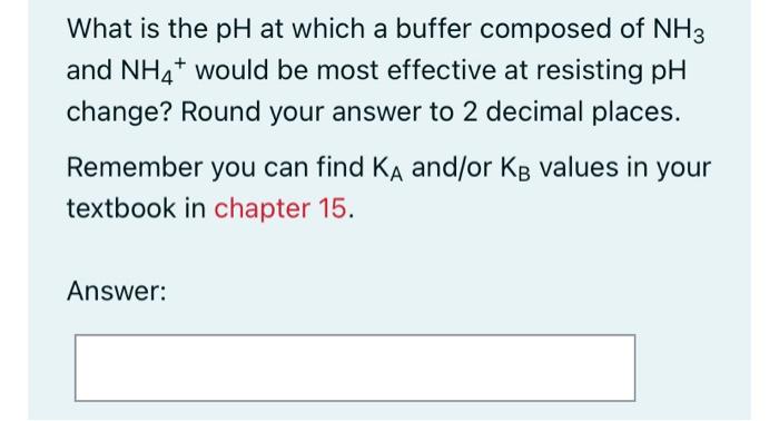 What Is The Ph At Which A Buffer Composed Of Nh3 And Nh4 Would Be Most Effective At Resisting Ph Change Round Your Ans 2