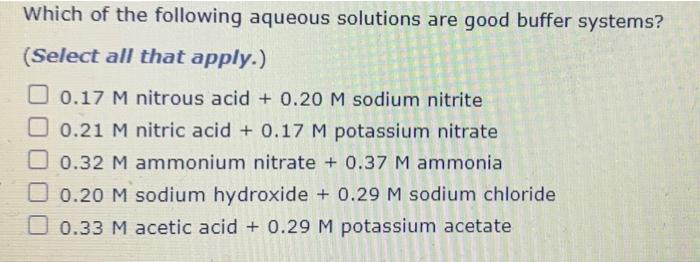 Which Of The Following Aqueous Solutions Are Good Buffer Systems Select All That Apply 0 17 M Nitrous Acid 0 20 M 1