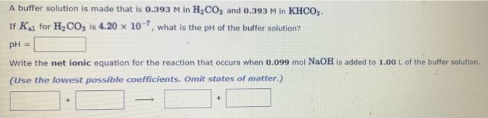 A Buffer Solution Is Made That Is 0 393 M In H Co3 And 0 393 M In Khco3 If K 1 For H Co3 Is 4 20 X 10 7 What Is The Ph 1