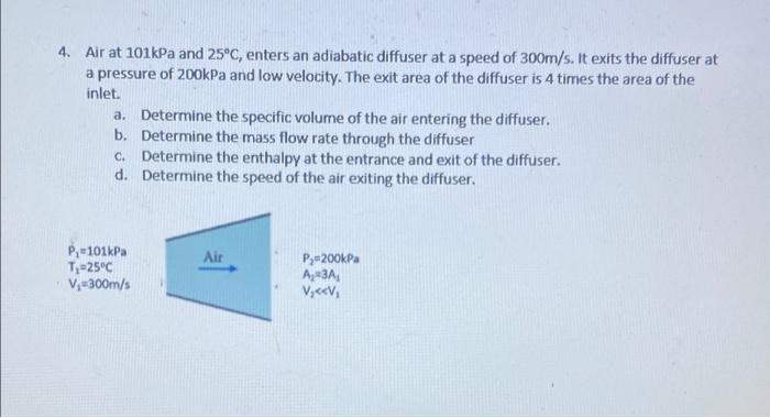 4 Air At 101kpa And 25 C Enters An Adiabatic Diffuser At A Speed Of 300m S It Exits The Diffuser At A Pressure Of 200 1