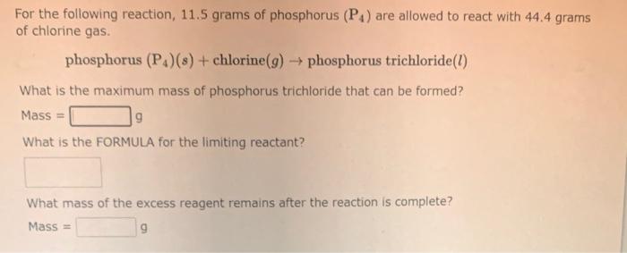 For The Following Reaction 11 5 Grams Of Phosphorus P4 Are Allowed To React With 44 4 Grams Of Chlorine Gas Phosphor 1