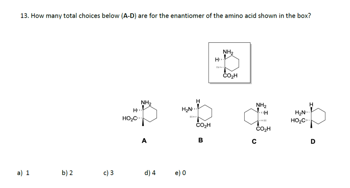 13 How Many Total Choices Below A D Are For The Enantiomer Of The Amino Acid Shown In The Box A 1 B 2 C 3 H Ho C 1