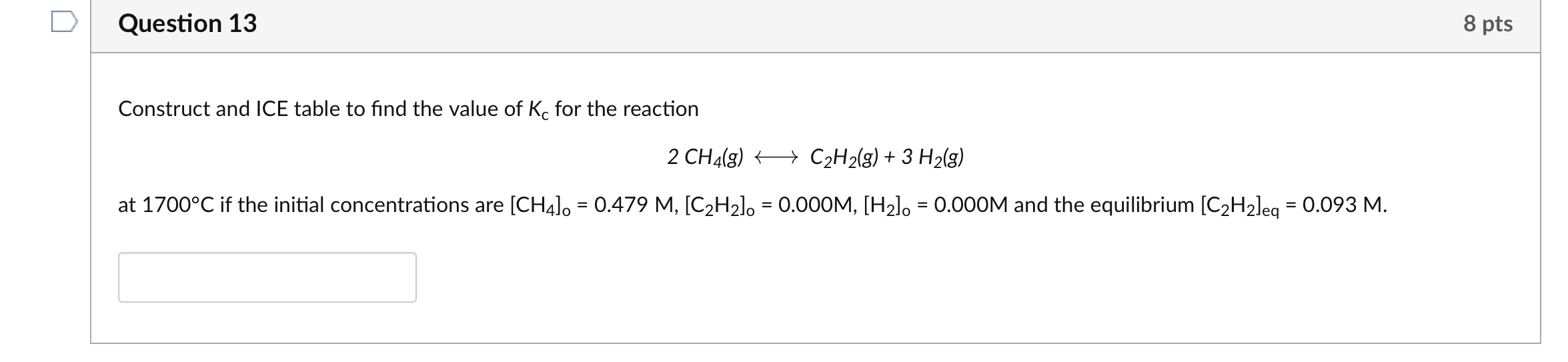 Question 13 Construct And Ice Table To Find The Value Of K For The Reaction 2 Ch4 G C H G 3 H G At 1700 C If The 1