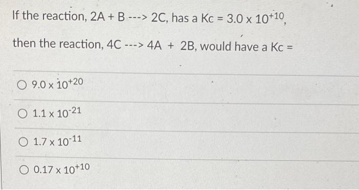 If The Reaction 2a B 2c Has A Kc 3 0 X 10 10 Then The Reaction 4c 4a 2b Would Have A Kc O 9 0 X 1 1