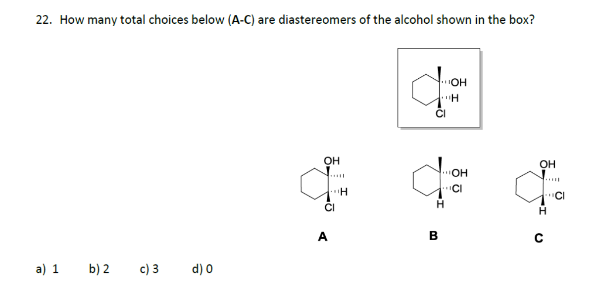 22 How Many Total Choices Below A C Are Diastereomers Of The Alcohol Shown In The Box A 1 B 2 C 3 D 0 Oh Cl A H 1