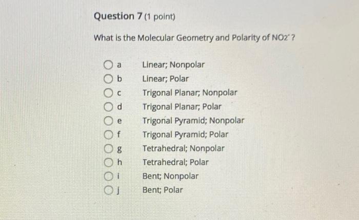 Question 7 1 Point What Is The Molecular Geometry And Polarity Of No2 A B C D E F G H Oj Linear Nonpolar Linear Po 1