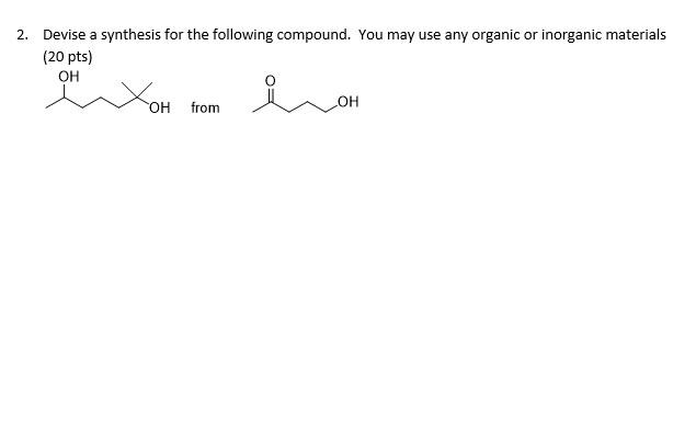 2 Devise A Synthesis For The Following Compound You May Use Any Organic Or Inorganic Materials 20 Pts Oh Oh From Oh 1