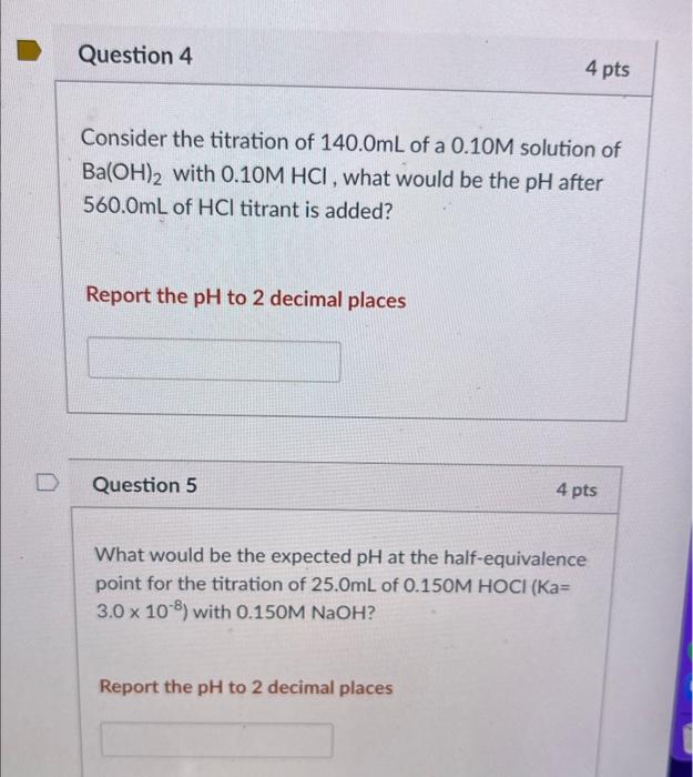 D Question 4 Consider The Titration Of 140 0ml Of A 0 10m Solution Of Ba Oh 2 With 0 10m Hci What Would Be The Ph After 1