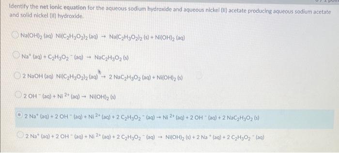 Identify The Net Ionic Equation For The Aqueous Sodium Hydroxide And Aqueous Nickel Ii Acetate Producing Aqueous Sodiu 1