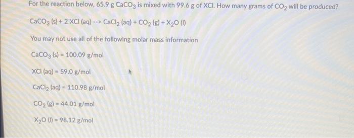 For The Reaction Below 65 9 G Caco3 Is Mixed With 99 6 G Of Xci How Many Grams Of Co Will Be Produced Caco3 S 2 1
