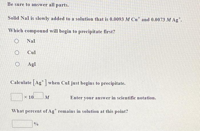 Be Sure To Answer All Parts Solid Nal Is Slowly Added To A Solution That Is 0 0093 M Cut And 0 0073 M Agt Which Compou 1