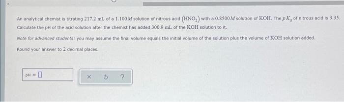 An Analytical Chemist Is Titrating 217 2 Ml Of A 1 100 M Solution Of Nitrous Acid Hno With A 0 8500 M Solution Of Koh 1