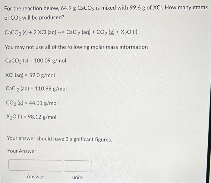 For The Reaction Below 64 9 G Caco3 Is Mixed With 99 6 G Of Xci How Many Grams Of Co2 Will Be Produced Caco3 S 2 1
