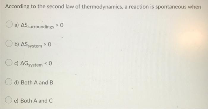 According To The Second Law Of Thermodynamics A Reaction Is Spontaneous When A As Surroundings 0 B As System 0 C 1