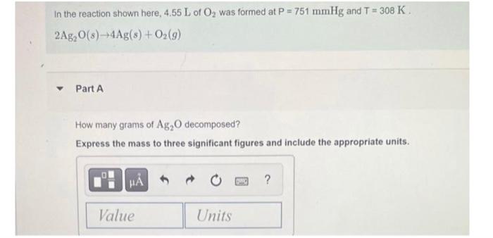 In The Reaction Shown Here 4 55 L Of O Was Formed At P 751 Mmhg And T 308 K 2ag O S 4ag S O G Part A How 1