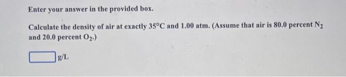 Enter Your Answer In The Provided Box Calculate The Density Of Air At Exactly 35 C And 1 00 Atm Assume That Air Is 80 1