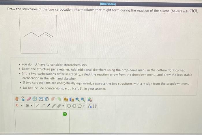 References Draw The Structures Of The Two Carbocation Intermediates That Might Form During The Reaction Of The Alkene 1