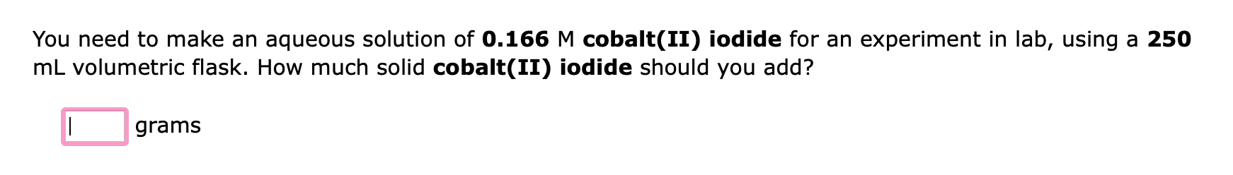 You Need To Make An Aqueous Solution Of 0 166 M Cobalt Ii Iodide For An Experiment In Lab Using A 250 Ml Volumetric Fl 1