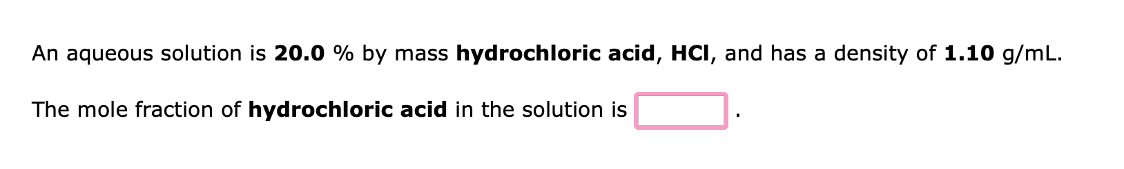 An Aqueous Solution Is 20 0 By Mass Hydrochloric Acid Hci And Has A Density Of 1 10 G Ml The Mole Fraction Of Hydro 1