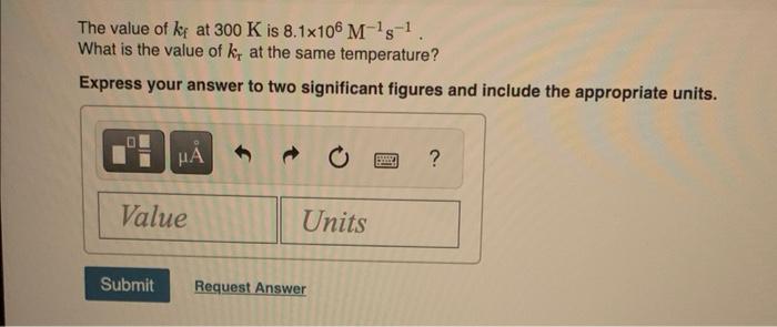 The Value Of Kat 300 K Is 8 1x106 M S What Is The Value Of K At The Same Temperature Express Your Answer To Two Si 1