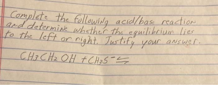 Complete The Following Acid Base Reaction And Determine Whether The Equilibrium Lies To The Left Or Right Justify Your 1