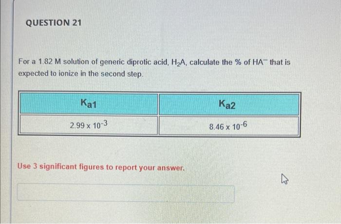 Question 21 For A 1 82 M Solution Of Generic Diprotic Acid H A Calculate The Of Ha That Is Expected To Ionize In The 1