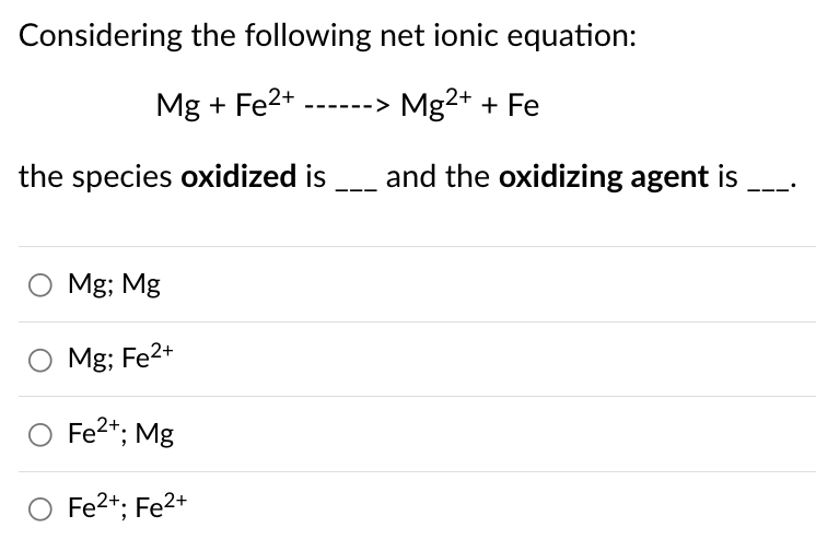 Considering The Following Net Ionic Equation Mg Fe2 Mg2 Fe The Species Oxidized Is And The Oxidizing Agen 1