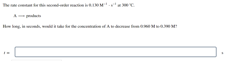The Rate Constant For This Second Order Reaction Is 0 130 M S At 300 C S A Products How Long In Seconds Would It 1