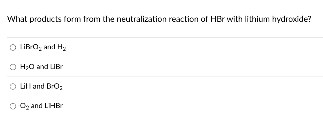 What Products Form From The Neutralization Reaction Of Hbr With Lithium Hydroxide O Libro And H H O And Libr Lih And 1
