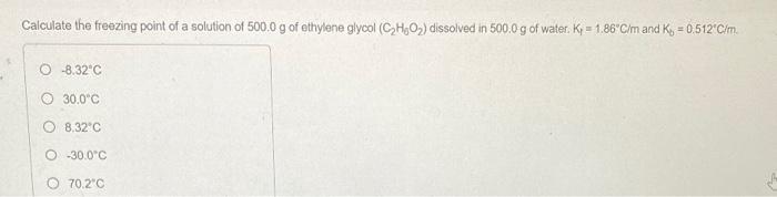 Calculate The Freezing Point Of A Solution Of 500 0 G Of Ethylene Glycol C H O Dissolved In 500 0 G Of Water K 1 86 1