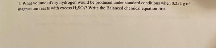 1 What Volume Of Dry Hydrogen Would Be Produced Under Standard Conditions When 0 252 G Of Magnesium Reacts With Excess 1