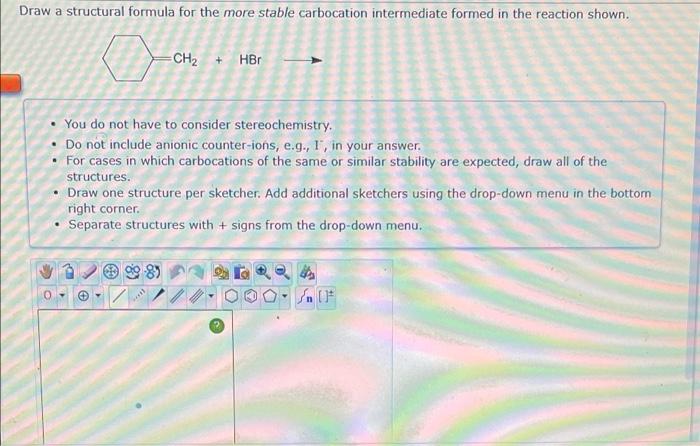 Draw A Structural Formula For The More Stable Carbocation Intermediate Formed In The Reaction Shown Ch Hbr You Do 1