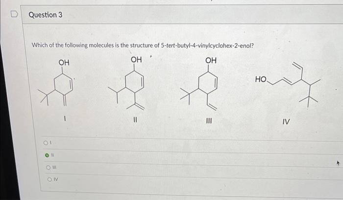 Dquestion 3 Which Of The Following Molecules Is The Structure Of 5 Tert Butyl 4 Vinylcyclohex 2 Enol Oh Oh Oh 01 11 O O 1