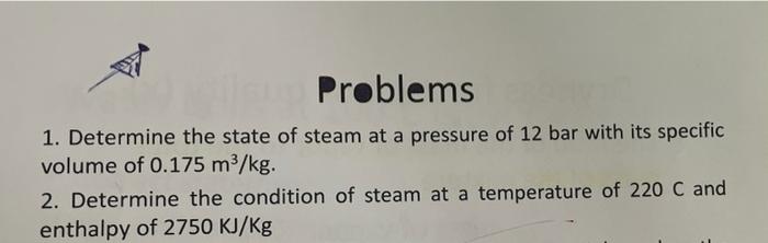 Problems 1 Determine The State Of Steam At A Pressure Of 12 Bar With Its Specific Volume Of 0 175 M3 Kg 2 Determine T 1