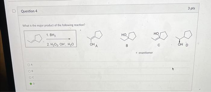 Question 4 What Is The Major Product Of The Following Reaction Oa Ob Oc 1 Bh 2 H O Oh H O Oh Ho B Enantiomer Ho 1