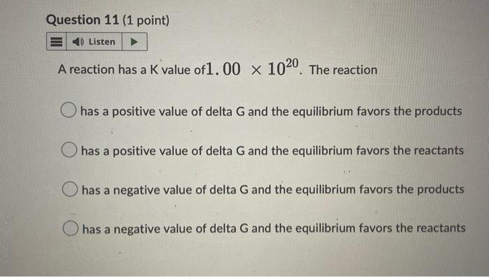 Question 11 1 Point Listen A Reaction Has A K Value Of1 00 X 1020 The Reaction O Has A Positive Value Of Delta G And 1