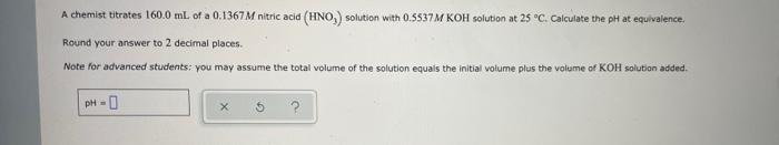 A Chemist Titrates 160 0 Ml Of A 0 1367 M Nitric Acid Hno Solution With 0 5537m Koh Solution At 25 C Calculate The 1