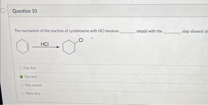 D Question 10 The Mechanism Of The Reaction Of Cyclohexene With Hci Involves Ci One First Two First Hci Two Second Th 1