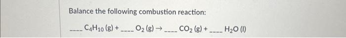 Balance The Following Combustion Reaction C4h10 8 O2 G Co2 G H O 1 1