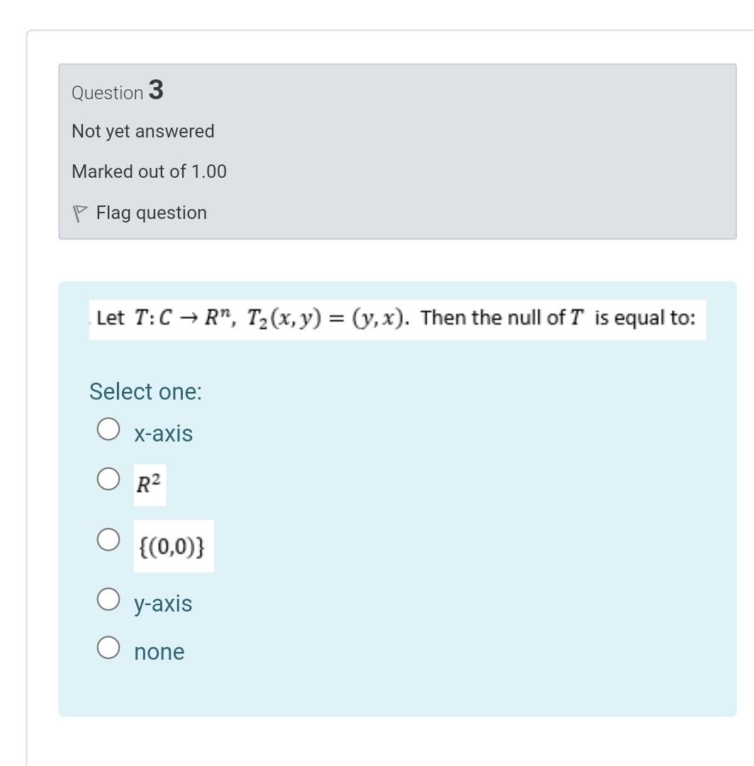 Question 3 Not Yet Answered Marked Out Of 1 00 P Flag Question Let T C R T2 X Y Y X Then The Null Of T Is Equal 1