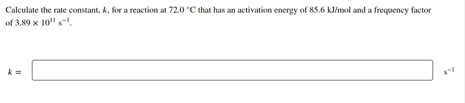 Calculate The Rate Constant K For A Reaction At 72 0 C That Has An Activation Energy Of 85 6 Kj Mol And A Frequency F 1