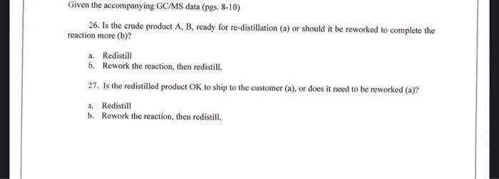 Given The Accompanying Gc Ms Data Pgs 8 10 26 Is The Crude Product A B Ready For Re Distillation A Or Should It 1