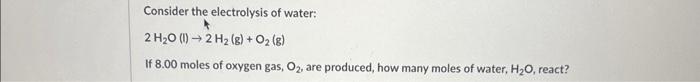Consider The Electrolysis Of Water 2 H O 1 2 H 8 O G If 8 00 Moles Of Oxygen Gas O Are Produced How Many 1