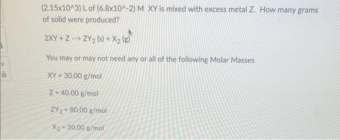 9 2 15x10 3 L Of 6 8x10 2 M Xy Is Mixed With Excess Metal Z How Many Grams Of Solid Were Produced 2xy Z Zy S 1
